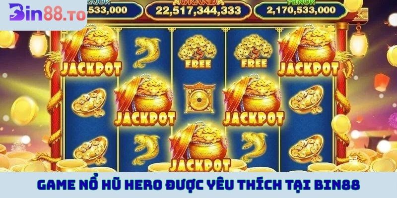Game nổ hũ Hero được game thủ yêu thích tại Bin88