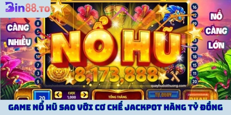 Game nổ hũ Sao với cơ chế jackpot hàng tỷ đồng