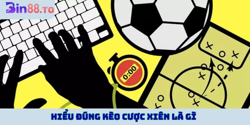 Hiểu đúng kèo cược xiên là gì