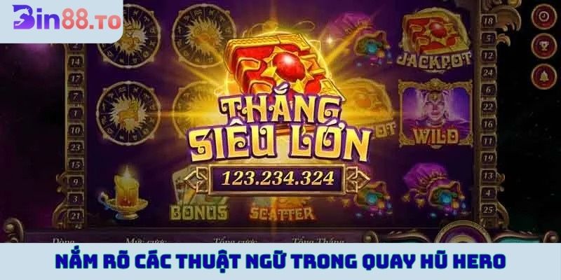 Người chơi nắm rõ các thuật ngữ trong quay hũ Hero