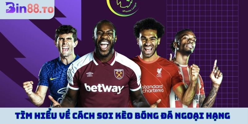 Tìm hiểu về cách soi kèo bóng đá Ngoại hạng