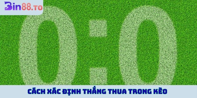 Cách xác định thắng thua trong kèo